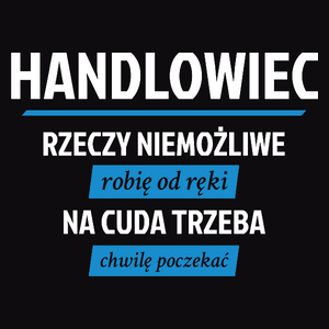 Handlowiec - Rzeczy Niemożliwe Robię Od Ręki - Na Cuda Trzeba Chwilę Poczekać - Męska Koszulka Czarna