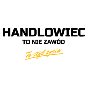 Handlowiec To Nie Zawód - To Styl Życia - Kubek Biały