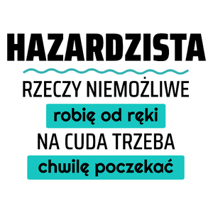 Hazardzista - Rzeczy Niemożliwe Robię Od Ręki - Na Cuda Trzeba Chwilę Poczekać - Kubek Biały