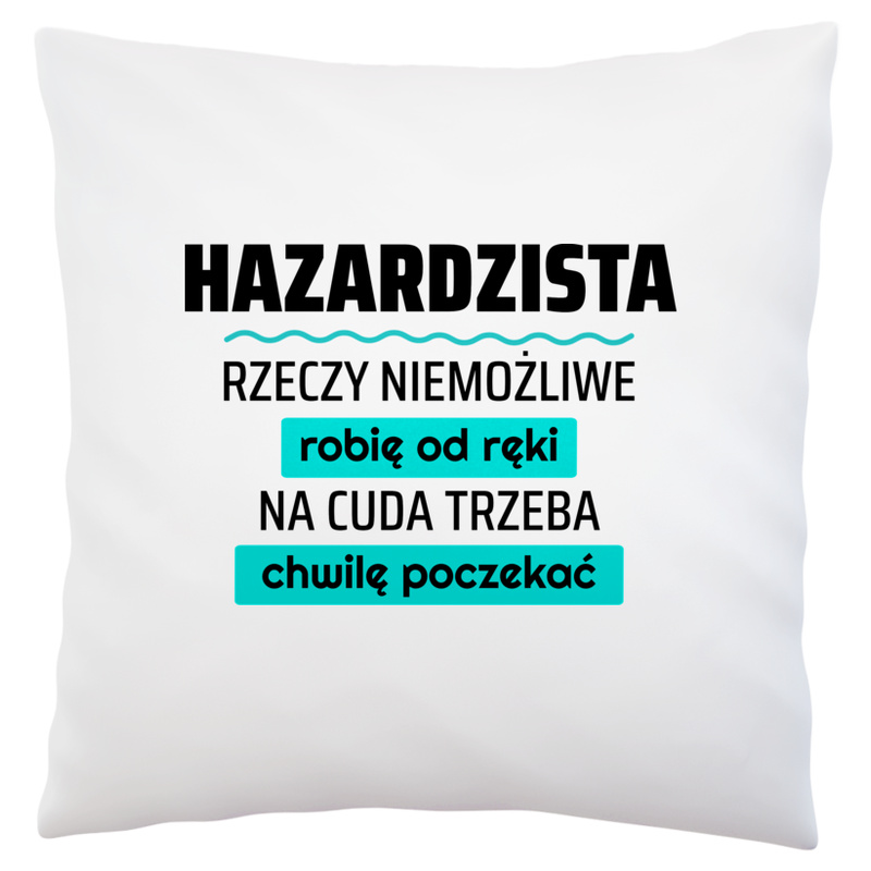 Hazardzista - Rzeczy Niemożliwe Robię Od Ręki - Na Cuda Trzeba Chwilę Poczekać - Poduszka Biała