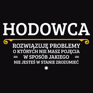 Hodowca - Rozwiązuje Problemy O Których Nie Masz Pojęcia - Męska Koszulka Czarna