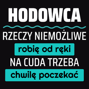 Hodowca - Rzeczy Niemożliwe Robię Od Ręki - Na Cuda Trzeba Chwilę Poczekać - Męska Koszulka Czarna