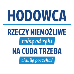 Hodowca - Rzeczy Niemożliwe Robię Od Ręki - Na Cuda Trzeba Chwilę Poczekać - Kubek Biały