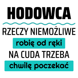 Hodowca - Rzeczy Niemożliwe Robię Od Ręki - Na Cuda Trzeba Chwilę Poczekać - Kubek Biały