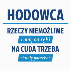 Hodowca - Rzeczy Niemożliwe Robię Od Ręki - Na Cuda Trzeba Chwilę Poczekać - Poduszka Biała