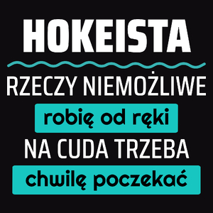 Hokeista - Rzeczy Niemożliwe Robię Od Ręki - Na Cuda Trzeba Chwilę Poczekać - Męska Koszulka Czarna