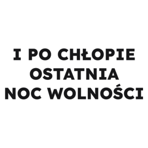 I PO CHŁOPIE OSTATNIA NOC WOLNOŚCI  - Kubek Biały