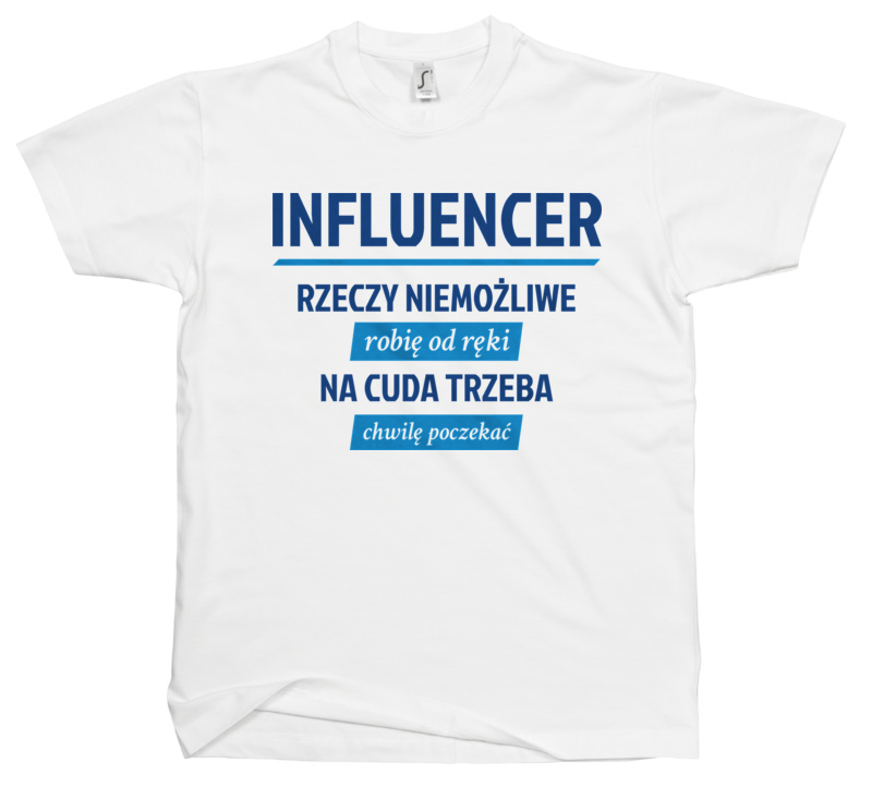 Influencer - Rzeczy Niemożliwe Robię Od Ręki - Na Cuda Trzeba Chwilę Poczekać - Męska Koszulka Biała