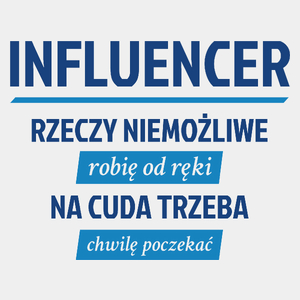 Influencer - Rzeczy Niemożliwe Robię Od Ręki - Na Cuda Trzeba Chwilę Poczekać - Męska Koszulka Biała