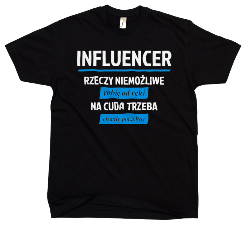 Influencer - Rzeczy Niemożliwe Robię Od Ręki - Na Cuda Trzeba Chwilę Poczekać - Męska Koszulka Czarna