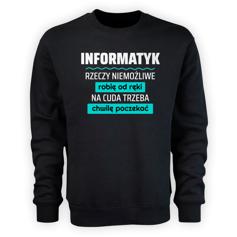 Informatyk - Rzeczy Niemożliwe Robię Od Ręki - Na Cuda Trzeba Chwilę Poczekać - Męska Bluza Czarna