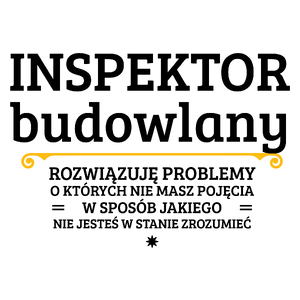 Inspektor Budowlany - Rozwiązuje Problemy O Których Nie Masz Pojęcia - Kubek Biały