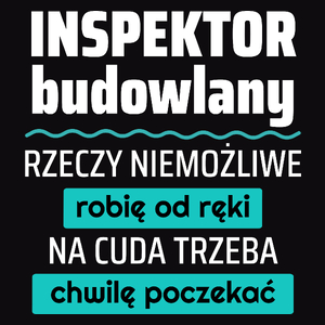 Inspektor Budowlany - Rzeczy Niemożliwe Robię Od Ręki - Na Cuda Trzeba Chwilę Poczekać - Męska Koszulka Czarna