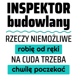 Inspektor Budowlany - Rzeczy Niemożliwe Robię Od Ręki - Na Cuda Trzeba Chwilę Poczekać - Kubek Biały