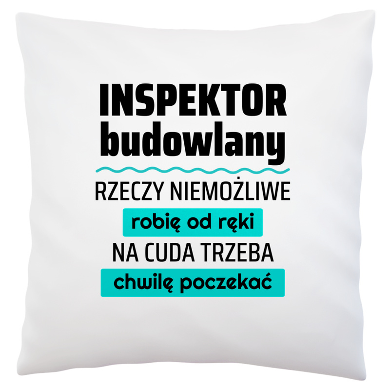 Inspektor Budowlany - Rzeczy Niemożliwe Robię Od Ręki - Na Cuda Trzeba Chwilę Poczekać - Poduszka Biała