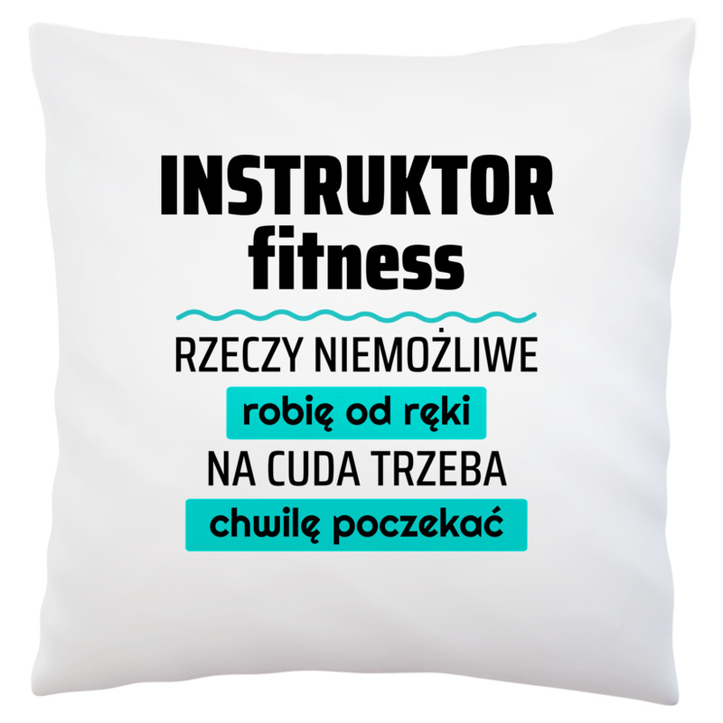 Instruktor Fitness - Rzeczy Niemożliwe Robię Od Ręki - Na Cuda Trzeba Chwilę Poczekać - Poduszka Biała