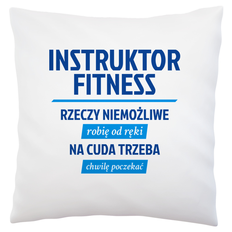 Instruktor Fitness - Rzeczy Niemożliwe Robię Od Ręki - Na Cuda Trzeba Chwilę Poczekać - Poduszka Biała