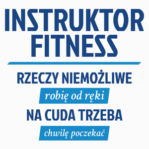 Instruktor Fitness - Rzeczy Niemożliwe Robię Od Ręki - Na Cuda Trzeba Chwilę Poczekać - Poduszka Biała