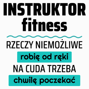 Instruktor Fitness - Rzeczy Niemożliwe Robię Od Ręki - Na Cuda Trzeba Chwilę Poczekać - Poduszka Biała