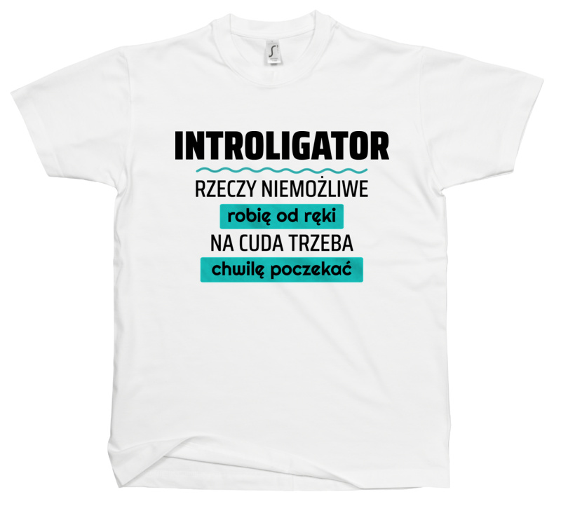 Introligator - Rzeczy Niemożliwe Robię Od Ręki - Na Cuda Trzeba Chwilę Poczekać - Męska Koszulka Biała