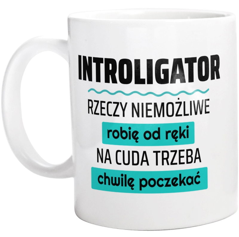 Introligator - Rzeczy Niemożliwe Robię Od Ręki - Na Cuda Trzeba Chwilę Poczekać - Kubek Biały