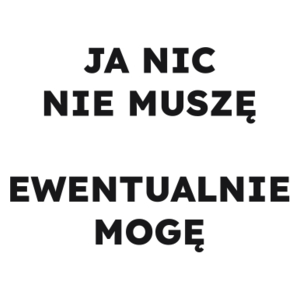 JA NIC NIE MUSZĘ EWENTUALNIE MOGĘ  - Kubek Biały