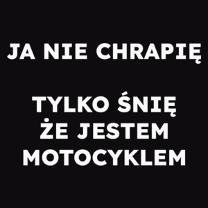 JA NIE CHRAPIĘ TYLKO ŚNIĘ ŻE JESTEM MOTOCYKLEM  - Męska Bluza Czarna