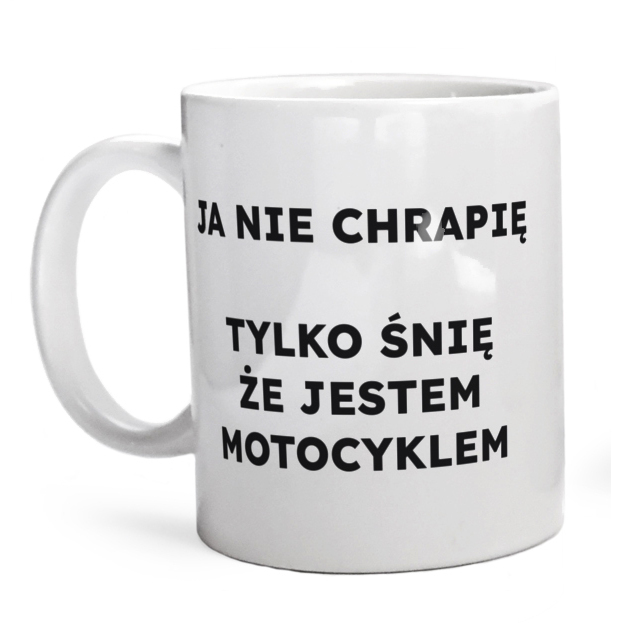 JA NIE CHRAPIĘ TYLKO ŚNIĘ ŻE JESTEM MOTOCYKLEM  - Kubek Biały