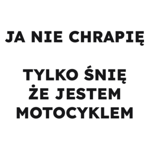 JA NIE CHRAPIĘ TYLKO ŚNIĘ ŻE JESTEM MOTOCYKLEM  - Kubek Biały