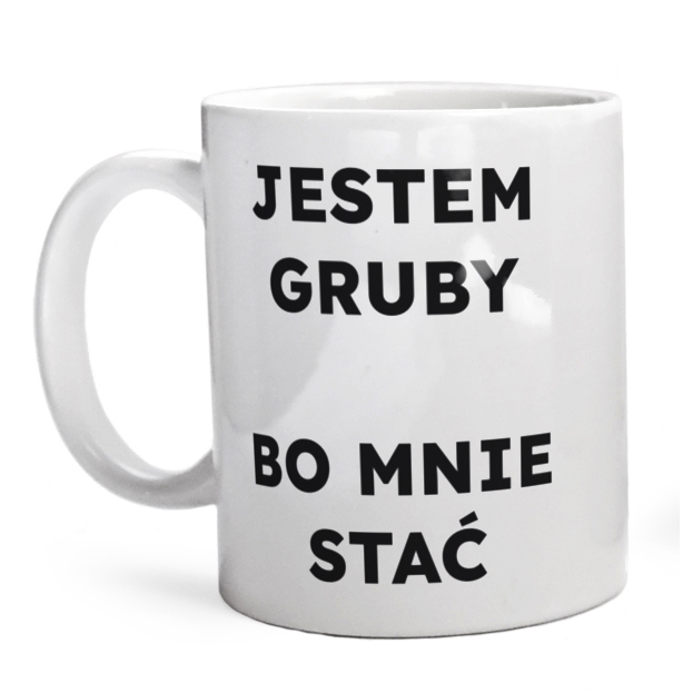 JESTEM GRUBY BO MNIE STAĆ  - Kubek Biały