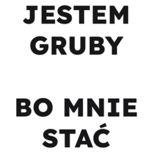 JESTEM GRUBY BO MNIE STAĆ  - Kubek Biały