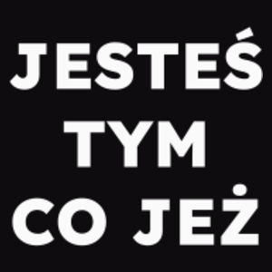 JESTEŚ TYM CO JEŻ  - Męska Bluza Czarna