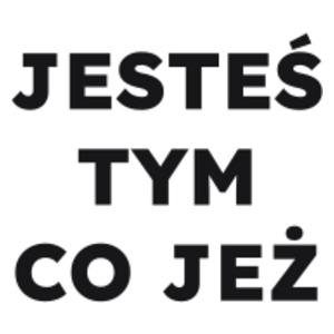 JESTEŚ TYM CO JEŻ  - Kubek Biały