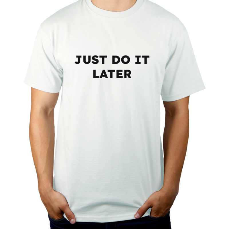 JUST DO IT LATER  - Męska Koszulka Biała