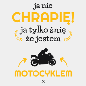 Ja nie chrapię ja śnię że jestem motocyklem motorem - Męska Koszulka Biała