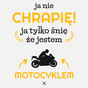 Ja nie chrapię ja śnię że jestem motocyklem motorem - Damska Koszulka Biała