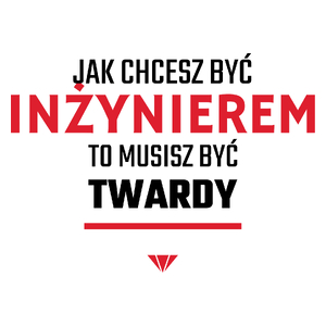 Jak Chcesz Być Inżynierem To Musisz Być Twardy - Kubek Biały