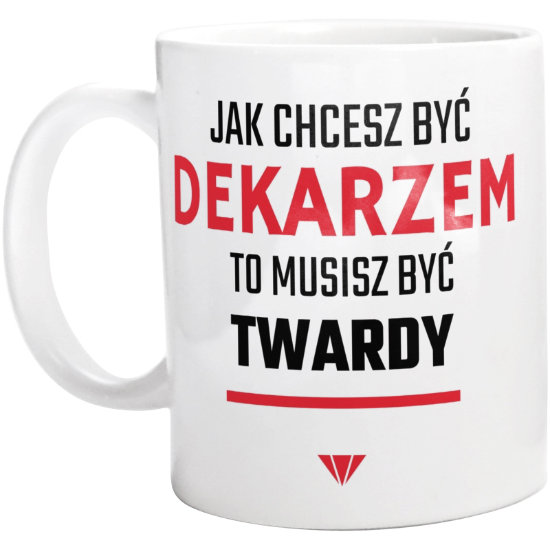 Jak chcesz być dekarzem to musisz być twardy - Kubek Biały