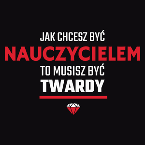 Jak chcesz być nauczycielem to musisz być twardy - Męska Koszulka Czarna