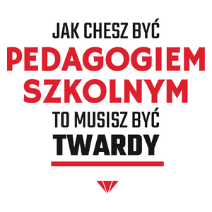 Jak chcesz być pedagogiem szkolnym to musisz być twardy - Kubek Biały