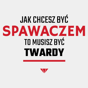 Jak chcesz być spawaczem to musisz być twardy - Męska Koszulka Biała