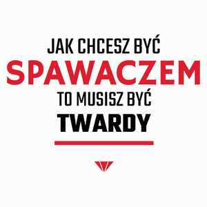 Jak chcesz być spawaczem to musisz być twardy - Poduszka Biała