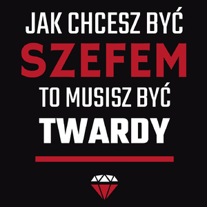 Jak chcesz być szefem to musisz być twardy - Męska Bluza Czarna