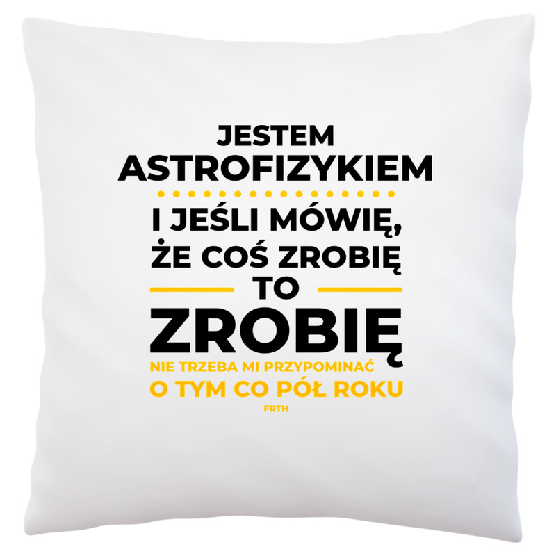 Jeśli Astrofizyk Mówi Że Zrobi, To Zrobi - Poduszka Biała