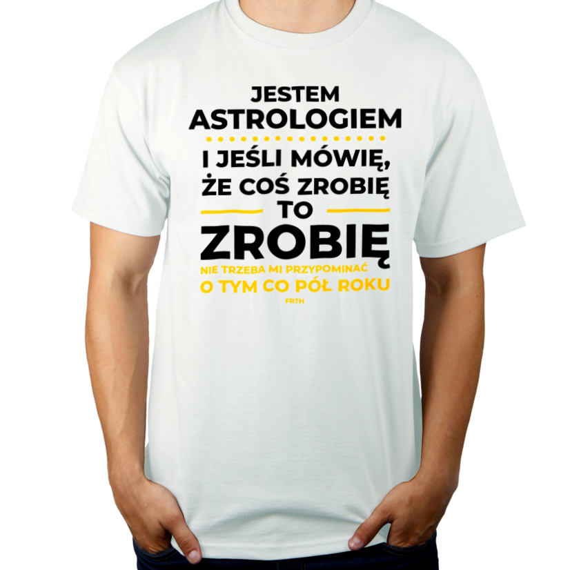 Jeśli Astrolog Mówi Że Zrobi, To Zrobi - Męska Koszulka Biała