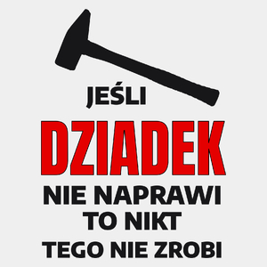 Jeśli Dziadek Nie Naprawi To Nikt Tego Nie Zrobi - Męska Koszulka Biała