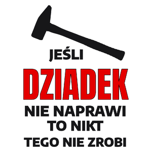 Jeśli Dziadek Nie Naprawi To Nikt Tego Nie Zrobi - Kubek Biały