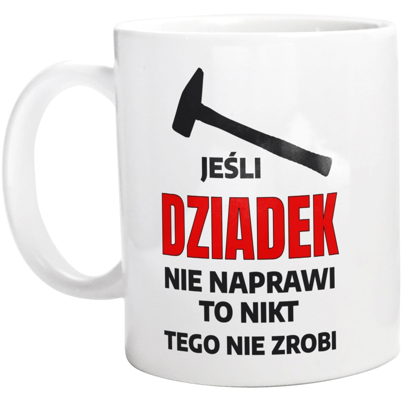 Jeśli Dziadek Nie Naprawi To Nikt Tego Nie Zrobi - Kubek Biały