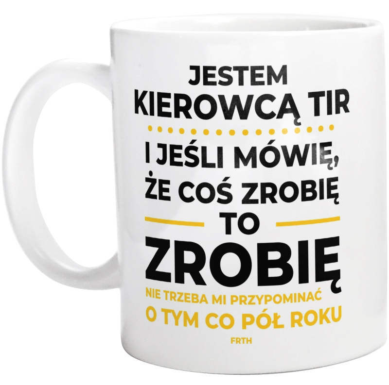 Jeśli Kierowca Tir Mówi Że Zrobi, To Zrobi - Kubek Biały