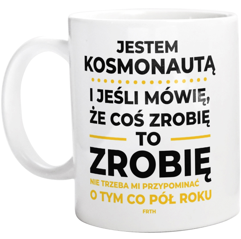 Jeśli Kosmonauta Mówi Że Zrobi, To Zrobi - Kubek Biały